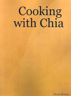 Cooking with Chia de Gloria Hoover