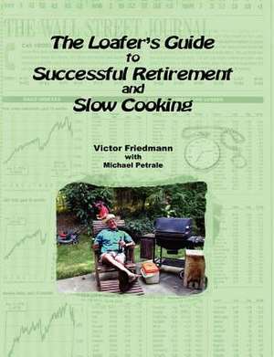 The Loafer's Guide to Successful Retirement and Slow Cooking de Victor Friedmann