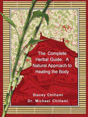 The Complete Herbal Guide: A Natural Approach to Healing the Body de Stacey Chillemi