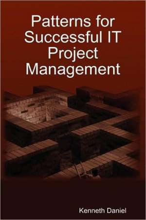 Patterns for Successful IT Project Management de Kenneth Daniel