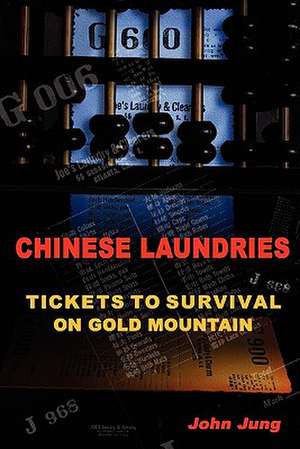 Chinese Laundries: Tickets to Survival on Gold Mountain de John Jung