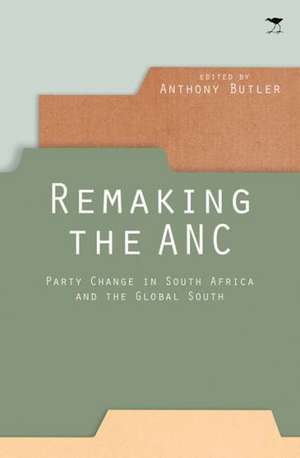 Remaking the ANC: Party Change in South Africa and the Global South de Anthony Butler