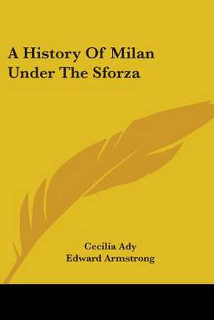 A History Of Milan Under The Sforza de Cecilia Ady