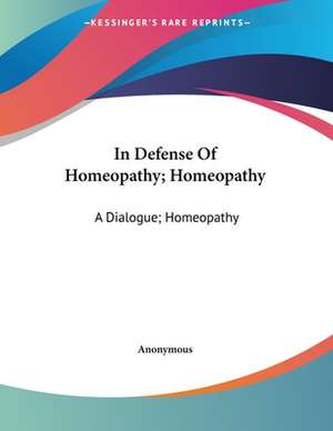 In Defense Of Homeopathy; Homeopathy de Anonymous