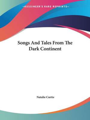 Songs And Tales From The Dark Continent de Natalie Curtis