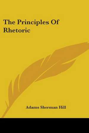 The Principles Of Rhetoric de Adams Sherman Hill