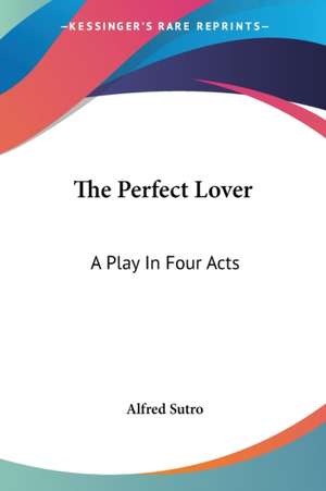 The Perfect Lover de Alfred Sutro