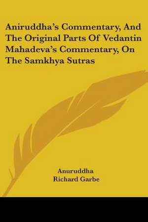 Aniruddha's Commentary, And The Original Parts Of Vedantin Mahadeva's Commentary, On The Samkhya Sutras de Anuruddha