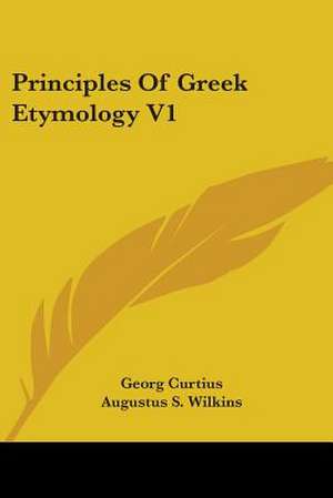 Principles Of Greek Etymology V1 de Georg Curtius