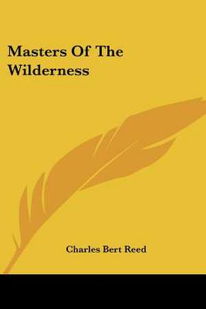 Masters Of The Wilderness de Charles Bert Reed