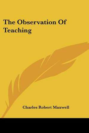 The Observation Of Teaching de Charles Robert Maxwell