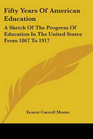 Fifty Years Of American Education de Ernest Carroll Moore