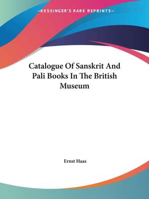 Catalogue Of Sanskrit And Pali Books In The British Museum de Ernst Haas