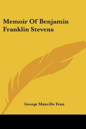 Memoir Of Benjamin Franklin Stevens de George Manville Fenn