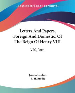 Letters And Papers, Foreign And Domestic, Of The Reign Of Henry VIII de R. H. Brodie