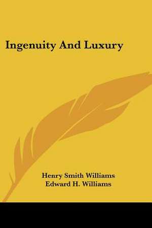 Ingenuity And Luxury de Henry Smith Williams