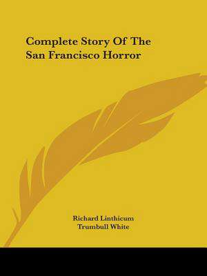 Complete Story Of The San Francisco Horror de Richard Linthicum