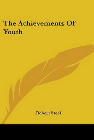 The Achievements Of Youth de Robert Steel