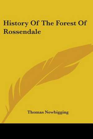 History Of The Forest Of Rossendale de Thomas Newbigging