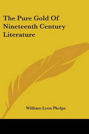 The Pure Gold Of Nineteenth Century Literature de William Lyon Phelps