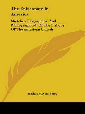 The Episcopate In America de William Stevens Perry