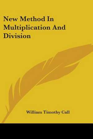 New Method In Multiplication And Division de William Timothy Call