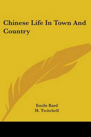 Chinese Life In Town And Country de Emile Bard