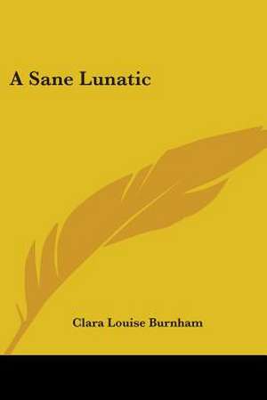 A Sane Lunatic de Clara Louise Burnham