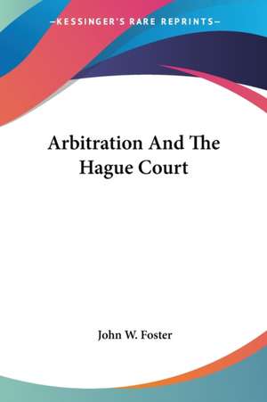 Arbitration And The Hague Court de John W. Foster