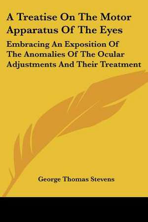 A Treatise On The Motor Apparatus Of The Eyes de George Thomas Stevens