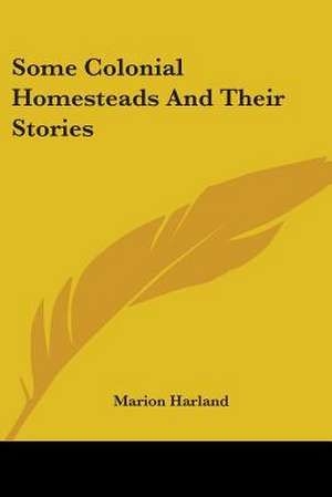 Some Colonial Homesteads And Their Stories de Marion Harland