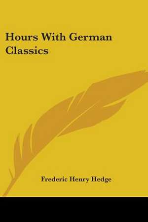 Hours With German Classics de Frederic Henry Hedge