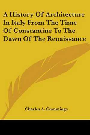 A History Of Architecture In Italy From The Time Of Constantine To The Dawn Of The Renaissance de Charles A. Cummings