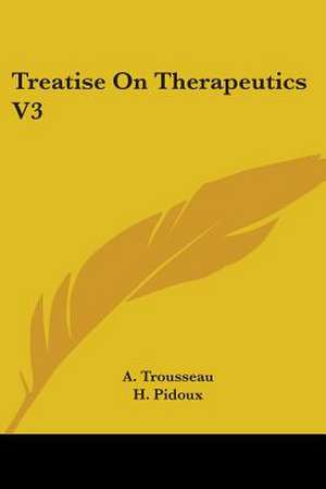 Treatise On Therapeutics V3 de A. Trousseau