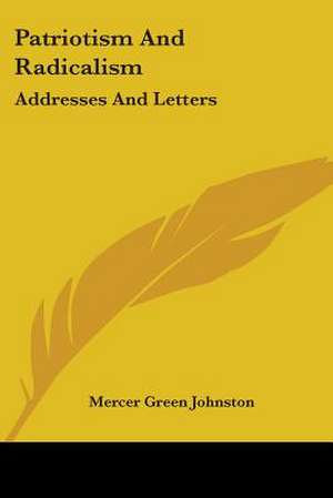 Patriotism And Radicalism de Mercer Green Johnston