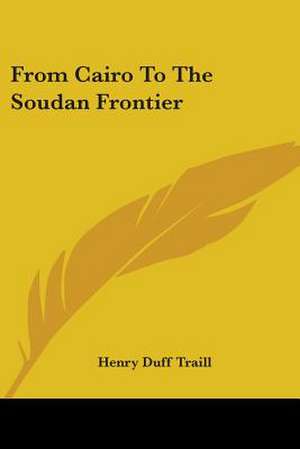 From Cairo To The Soudan Frontier de Henry Duff Traill