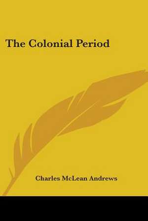 The Colonial Period de Charles Mclean Andrews