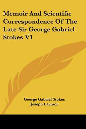 Memoir And Scientific Correspondence Of The Late Sir George Gabriel Stokes V1 de George Gabriel Stokes