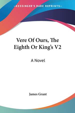 Vere Of Ours, The Eighth Or King's V2 de James Grant