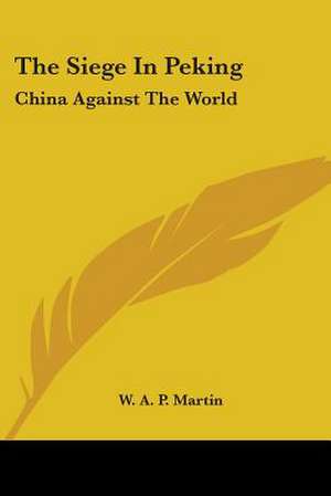 The Siege In Peking de W. A. P. Martin