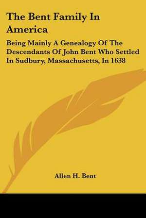 The Bent Family In America de Allen H. Bent