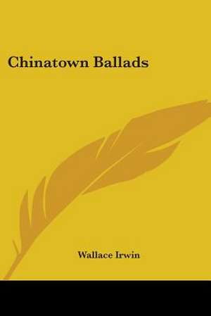 Chinatown Ballads de Wallace Irwin