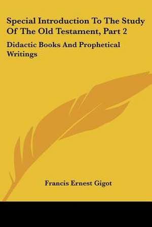 Special Introduction To The Study Of The Old Testament, Part 2 de Francis Ernest Gigot