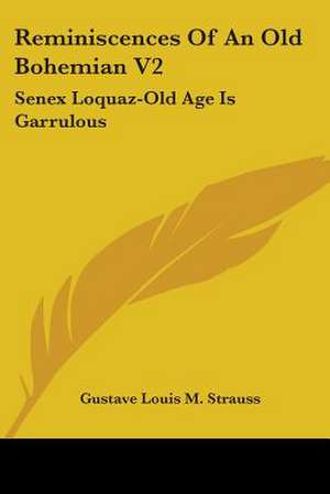 Reminiscences Of An Old Bohemian V2 de Gustave Louis M. Strauss