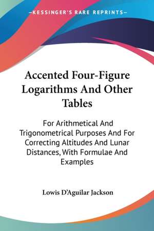 Accented Four-Figure Logarithms And Other Tables de Lowis D'Aguilar Jackson