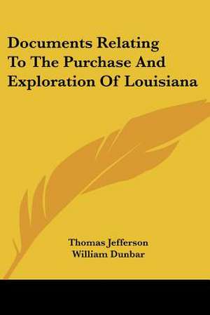 Documents Relating To The Purchase And Exploration Of Louisiana de Thomas Jefferson