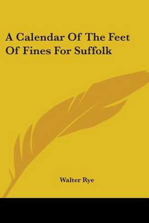 A Calendar Of The Feet Of Fines For Suffolk de Walter Rye