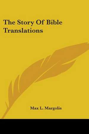 The Story Of Bible Translations de Max L. Margolis