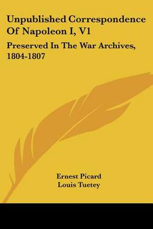 Unpublished Correspondence Of Napoleon I, V1 de Ernest Picard