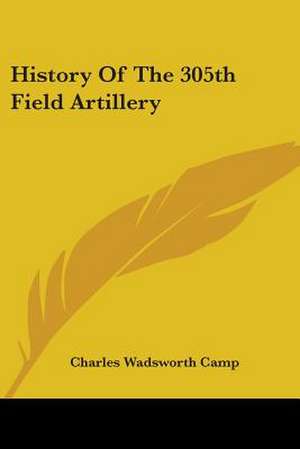 History Of The 305th Field Artillery de Charles Wadsworth Camp